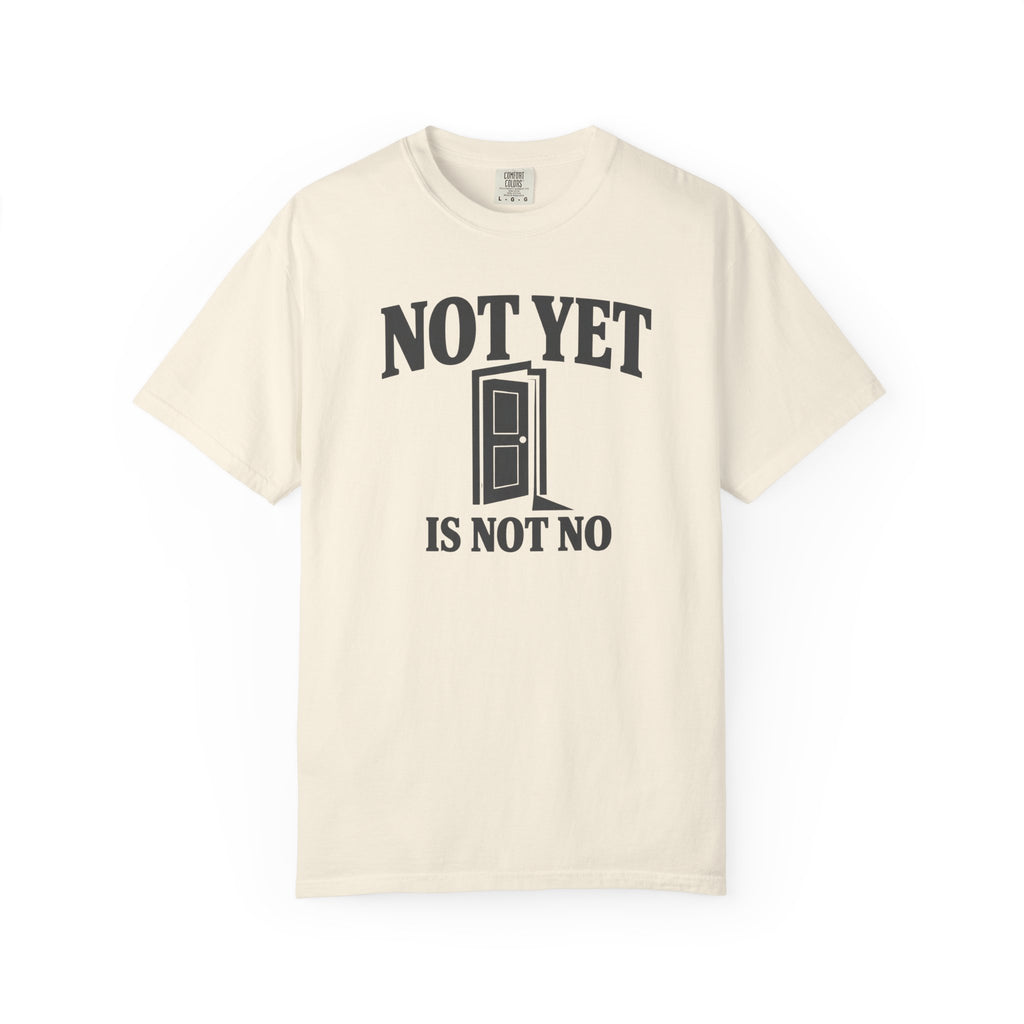 Not Yet Is Not No T-Shirt