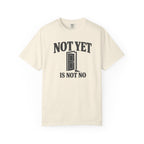 Not Yet Is Not No T-Shirt