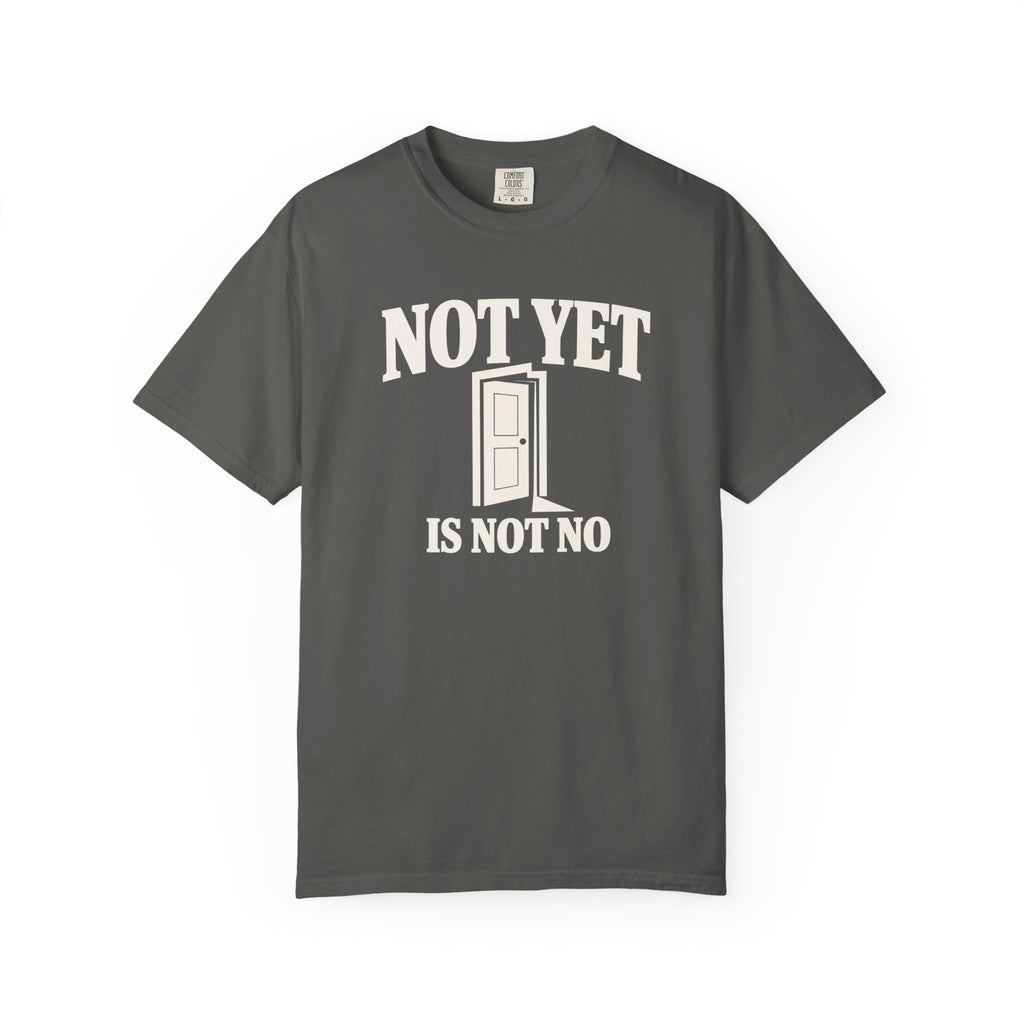 Not Yet Is Not No T-Shirt