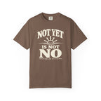 Not Yet Is Not No T-Shirt