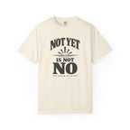 Not Yet Is Not No T-Shirt