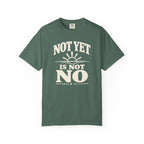 Not Yet Is Not No T-Shirt