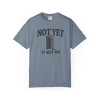 Not Yet Is Not No T-Shirt