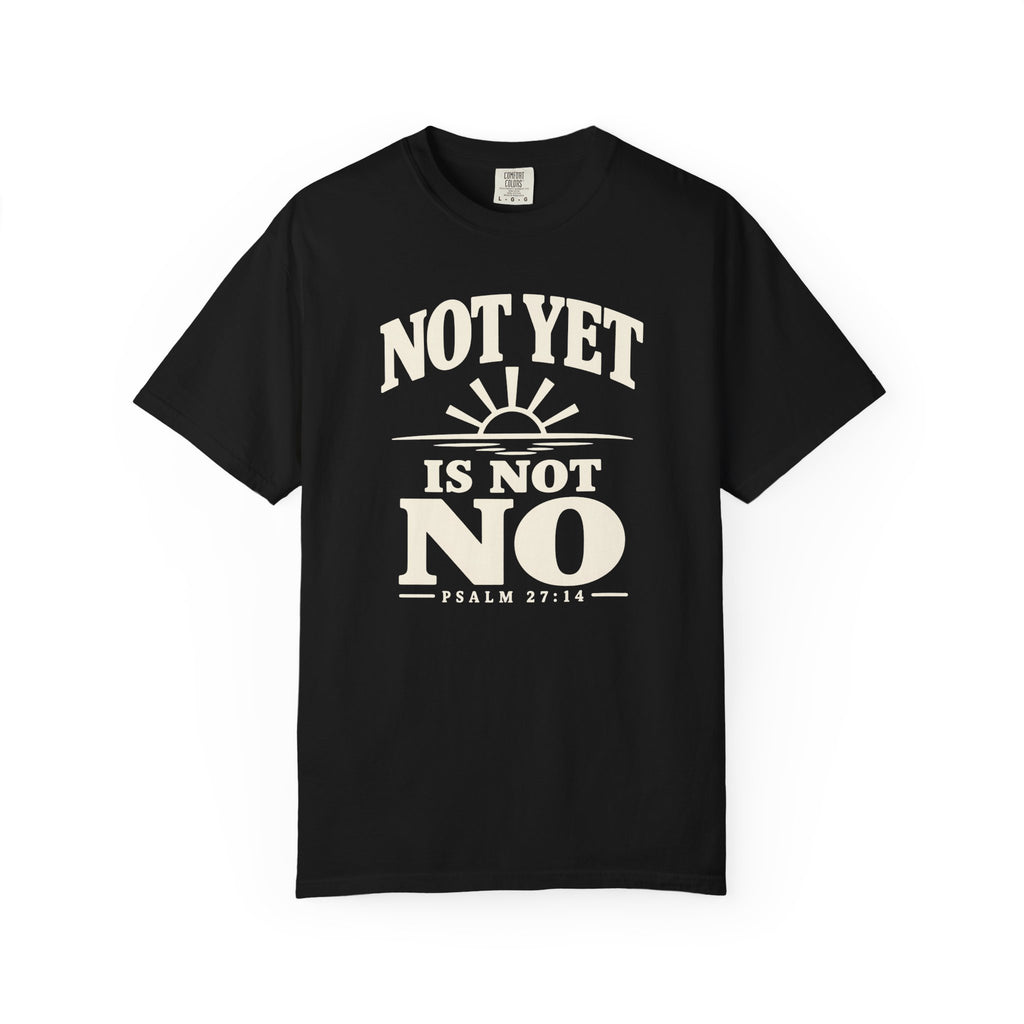 Not Yet Is Not No T-Shirt
