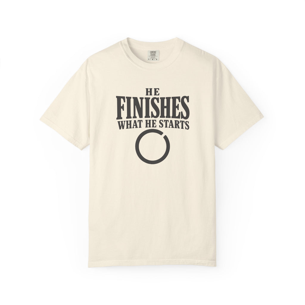 He Finishes What He Starts T-Shirt