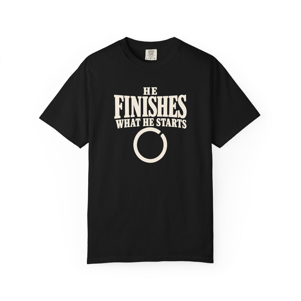 He Finishes What He Starts T-Shirt