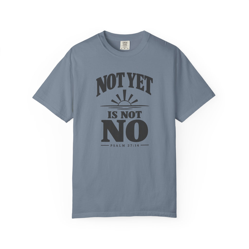 Not Yet Is Not No T-Shirt