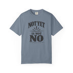 Not Yet Is Not No T-Shirt
