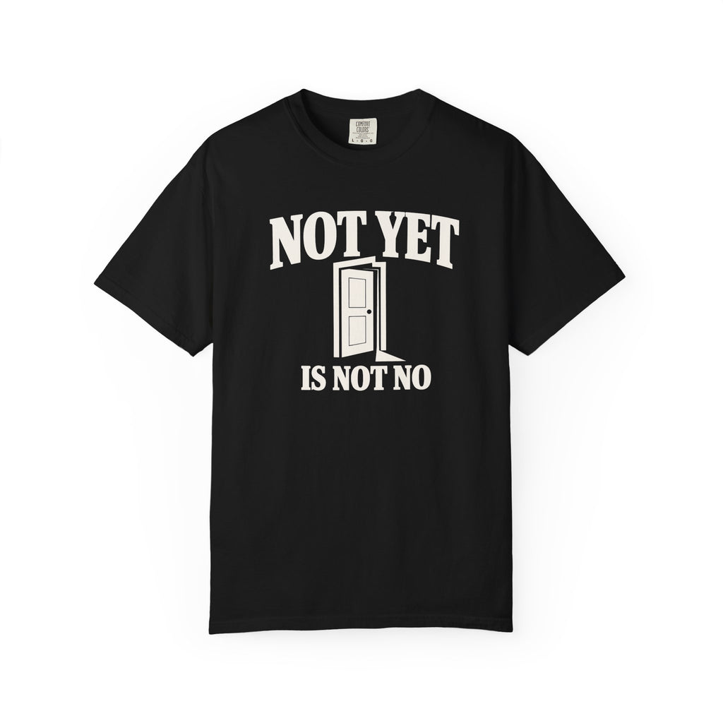 Not Yet Is Not No T-Shirt