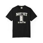 Not Yet Is Not No T-Shirt
