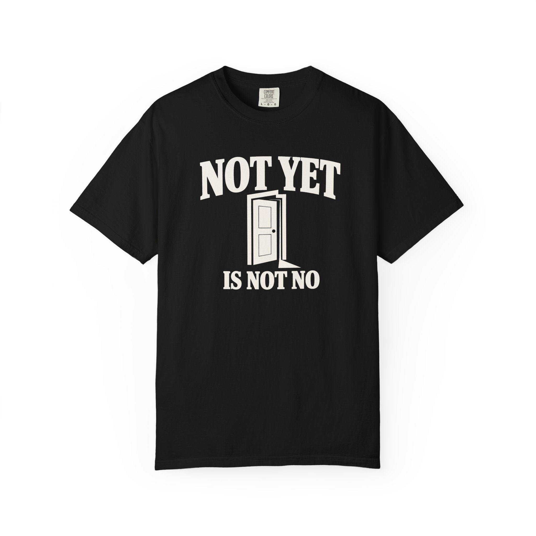 Not Yet Is Not No T-Shirt