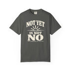 Not Yet Is Not No T-Shirt